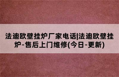 法迪欧壁挂炉厂家电话|法迪欧壁挂炉-售后上门维修(今日-更新)